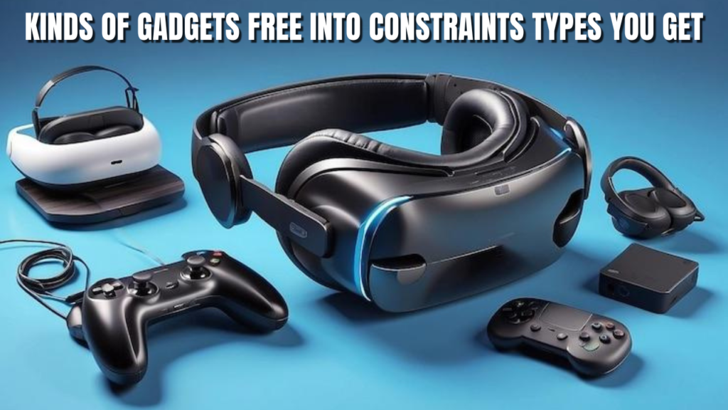 Kinds of gadgets free into constraints types you get